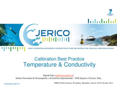 Calibration Best Practice  Temperature & Conductivity Rajesh Nair () Istituto Nazionale di Oceanografia e di Geofisica Sperimentale - OGS Sgonico (Trieste), Italy Speaker I Organism I adresse mail