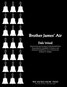 Brother James’ Air Dale Wood Based on the tune by James Leith Macbeth Bain Transcribed for Handbells (3 Octaves) and Optional Handchimes (2 or 3 Octaves) by William H. Mathis