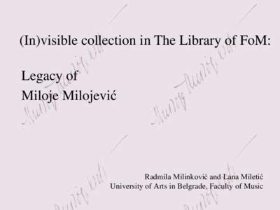 (In)visible collection in The Library of FoM: Legacy of Miloje Milojević Radmila Milinković and Lana Miletić University of Arts in Belgrade, Faculty of Music