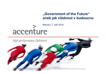 „Government of the Future“ aneb jak vládnout v budoucnu Mikulov, 7. září 2010 Copyright © 2010 Accenture All Rights Reserved. Accenture, its logo, and High Performance Delivered are trademarks of Accenture.