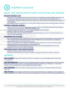 WOMEN’S CAUCUS WHAT THE DEMOCRATIC PARTY HAS DONE FOR WOMEN BELIEVE IN EQUAL PAY: •	 Passed the Lilly Ledbetter Fair Pay Act, the first piece of legislation President Obama signed into law, to help ensure that women