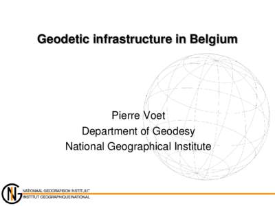 Geodetic infrastructure in Belgium  Pierre Voet Department of Geodesy National Geographical Institute