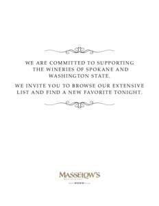 W E A R E C O M M I T T E D TO S U P P O RT I N G THE WINERIES OF SPOKANE AND WA S H I N G T O N S TAT E . WE INVITE YOU TO BROWSE OUR EXTENSIVE L I S T A N D F I N D A N E W FAV O R I T E T O N I G H T.