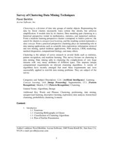 Survey of Clustering Data Mining Techniques Pavel Berkhin Accrue Software, Inc. Clustering is a division of data into groups of similar objects. Representing the data by fewer clusters necessarily loses certain fine deta