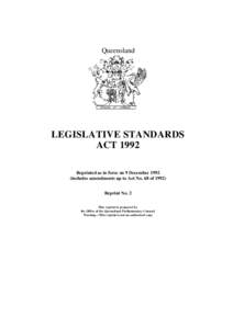 Queensland  LEGISLATIVE STANDARDS ACT 1992 Reprinted as in force on 9 December[removed]includes amendments up to Act No. 68 of 1992)