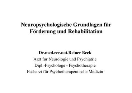 Neuropsychologische Grundlagen für Förderung und Rehabilitation Dr.med.rer.nat.Reiner Beck Arzt für Neurologie und Psychiatrie Dipl.-Psychologe - Psychotherapie