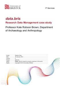 IT Services  data.bris Research Data Management case study Professor Kate Robson Brown, Department of Archaeology and Anthropology