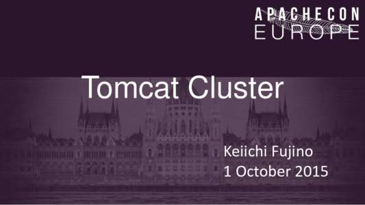 Tomcat Cluster Keiichi Fujino 1 October 2015 Agenda •