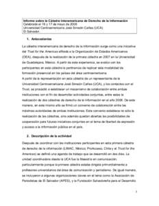 Informe sobre la Cátedra Interamericana de Derecho de la Información Celebrada el 16 y 17 de mayo de 2008 Universidad Centroamericana José Simeón Cañas (UCA) El Salvador. 1. Antecedentes La cátedra interamericana d