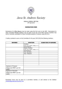 Java St. Andrew Society ANNUAL GENERAL MEETING 19th April 2015 NOMINATION FORM Nominations for Office Bearers must be made using this form prior to the AGM. Nominations for other Committee Member positions may be made on