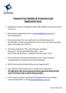 Tasports Port Identity & Proximity Card Application Form  Applications must be completed in NEAT AND LEGIBLE writing and in black or blue ink.  Please send all application forms to  or fax: 