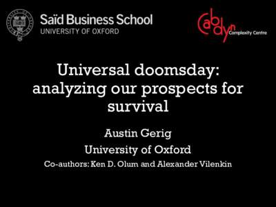 Universal doomsday: analyzing our prospects for survival Austin Gerig University of Oxford Co-authors: Ken D. Olum and Alexander Vilenkin