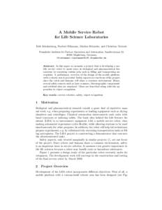 A Mobile Service Robot for Life Science Laboratories Erik Schulenburg, Norbert Elkmann, Markus Fritzsche, and Christian Teutsch Fraunhofer Institute for Factory Operation and Automation, Sandtorstrasse 22, 39106 Magdebur