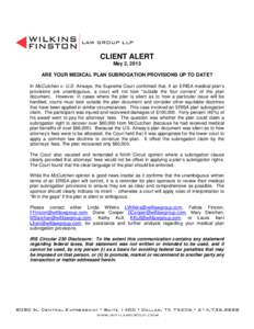 CLIENT ALERT May 2, 2013 ARE YOUR MEDICAL PLAN SUBROGATION PROVISIONS UP TO DATE? In McCutchen v. U.S. Airways, the Supreme Court confirmed that, if an ERISA medical plan’s provisions are unambiguous, a court will not 