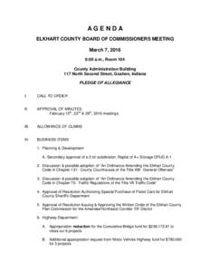 AGENDA ELKHART COUNTY BOARD OF COMMISSIONERS MEETING March 7, 2016 9:00 a.m., Room 104 County Administration Building 117 North Second Street, Goshen, Indiana