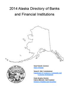 2014 Alaska Directory of Banks and Financial Institutions Sean Parnell, Governor State of Alaska Susan K. Bell, Commissioner