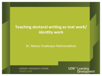 Teaching	
  doctoral	
  wri0ng	
  as	
  text	
  work/ iden0ty	
  work	
   	
   Dr.	
  Meeta	
  Cha+erjee-­‐Padmanabhan	
  	
    Metaphor	
  for	
  teaching	
  wri:ng:	
  Text	
  work	
  and	
  