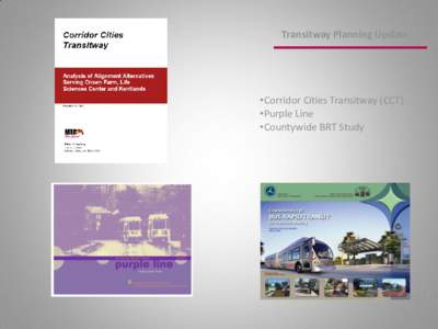 Transitway Planning Update  •Corridor Cities Transitway (CCT) •Purple Line •Countywide BRT Study