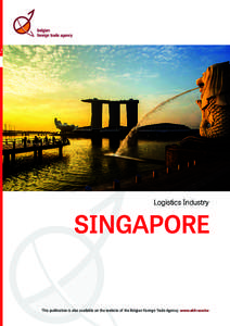 Logistics Industry  SINGAPORE This publication is also available on the website of the Belgian Foreign Trade Agency: www.abh-ace.be