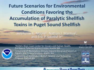 Future Scenarios for Environmental Conditions Favoring the Accumulation of Paralytic Shellfish Toxins in Puget Sound Shellfish Stephanie K. Moore1, Nathan J. Mantua2, and Eric P. Salathé Jr3