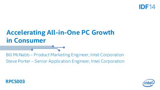 Accelerating All-in-One PC Growth in Consumer Bill McNabb – Product Marketing Engineer, Intel Corporation Steve Porter – Senior Application Engineer, Intel Corporation  RPCS003