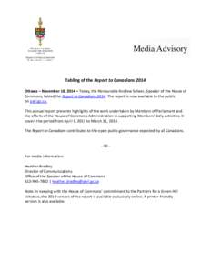 Media Advisory  Tabling of the Report to Canadians 2014 Ottawa – November 18, 2014 – Today, the Honourable Andrew Scheer, Speaker of the House of Commons, tabled the Report to Canadians[removed]The report is now availa