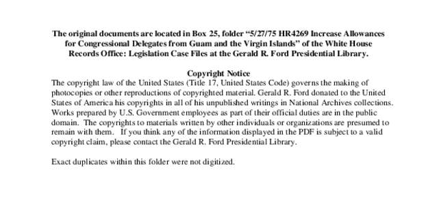 The original documents are located in Box 25, folder “[removed]HR4269 Increase Allowances for Congressional Delegates from Guam and the Virgin Islands” of the White House Records Office: Legislation Case Files at the 