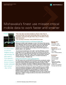 Case Study: Mishawaka, Indiana ASTRO 25 HPD system Mishawaka’s finest use mission critical mobile data to work faster and smarter “The more data we make available to officers when they’re