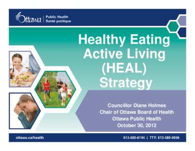 Healthy Eating Active Living (HEAL) Strategy Councillor Diane Holmes Chair of Ottawa Board of Health