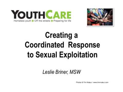 Creating a Coordinated Response to Sexual Exploitation Leslie Briner, MSW Photos © Tim Matsui / www.timmatsui.com