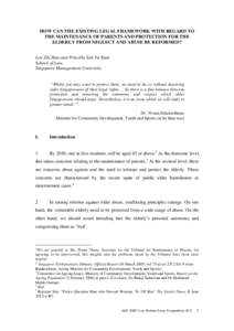 HOW CAN THE EXISTING LEGAL FRAMEWORK WITH REGARD TO THE MAINTENANCE OF PARENTS AND PROTECTION FOR THE ELDERLY FROM NEGLECT AND ABUSE BE REFORMED? Loy Zhi Hao and Priscilla Soh Yu Xian School of Law, Singapore Management 