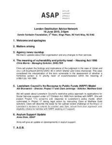 London Destitution Advice Network 16 June 2015, 3-5pm Esmée Fairbairn Foundation, 5th Floor, Kings Place, 90 York Way, N1 9AG 1. Welcome and apologies 2. Matters arising 3. Agency news roundup