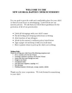 WELCOME TO THE NEW GEORGIA BAPTIST CHURCH NURSERY! It is our goal to provide a safe and comfortable place for your child so that you may focus on worshipping. Listed below are our nursery policies. We ask that you follow