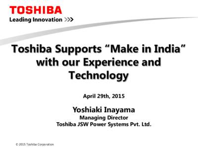 Toshiba Supports “Make in India” with our Experience and Technology April 29th, 2015  Yoshiaki Inayama