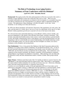 The Role of Technology in an Aging Society: Summary of Four Conferences with Eric Dishman* April 10-11, 2014 – Honolulu, Hawaii Background: The rapid growth of the older adult population in Hawaii as in much of the wor