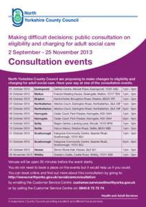Making difficult decisions: public consultation on eligibility and charging for adult social care 2 September - 25 November 2013 Consultation events North Yorkshire County Council are proposing to make changes to eligibi