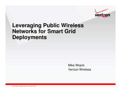 Leveraging Public Wireless Networks for Smart Grid Deployments Mike Wojcik Verizon Wireless