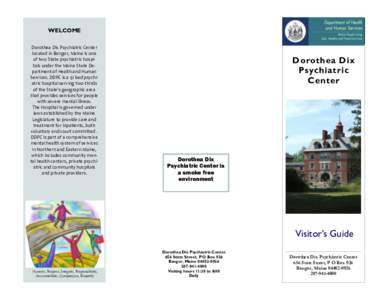 WELCOME Dorothea Dix Psychiatric Center located in Bangor, Maine is one of two State psychiatric hospitals under the Maine State Department of Health and Human Services. DDPC is a 51 bed psychiatric hospital serving two-