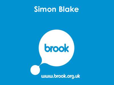 Simon Blake  Brook’s mission is to ensure that all children and young people have access to high quality, free and confidential sexual health services, as well as education and support that enables them to make inform