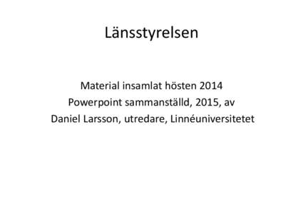 Länsstyrelsen Material insamlat hösten 2014 Powerpoint sammanställd, 2015, av Daniel Larsson, utredare, Linnéuniversitetet  Bakgrund