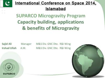 International Conference on Space 2014, Islamabad SUPARCO Microgravity Program Capacity building, applications & benefits of Microgravity