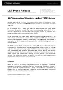 L&T Construction Wins Orders Valued ` 1885 Crores Mumbai, July 2, 2015: The Power Transmission and Distribution (PT&D) Business of L&T Construction has won orders worth ` 1885 crores in domestic and international markets