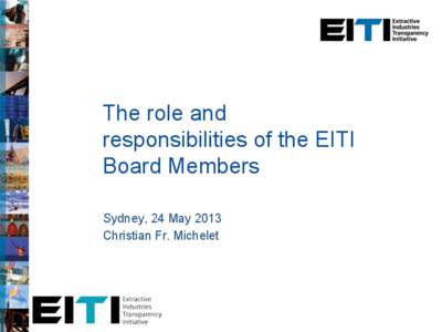 The role and responsibilities of the EITI Board Members Sydney, 24 May 2013 Christian Fr. Michelet