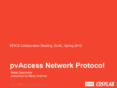 EPICS Collaboration Meeting, SLAC, Spring[removed]pvAccess Network Protocol Matej Sekoranja presented by Marty Kraimer