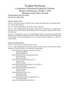 Tyndale Presbytery Communion of Reformed Evangelical Churches Minutes of Presbytery, October 7, 2014 Meeting at Lake Tahoe, Nevada Presiding Minister: Pastor Eric Sauder Secretary: Mr. Andrew Isker