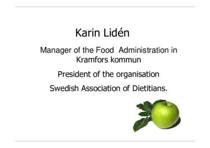 Karin Lidén Manager of the Food Administration in Kramfors kommun President of the organisation Swedish Association of Dietitians.
