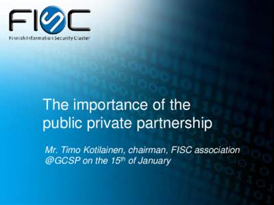The importance of the public private partnership Mr. Timo Kotilainen, chairman, FISC association @GCSP on the 15th of January  The story of FISC