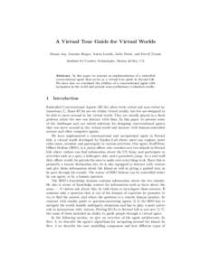 A Virtual Tour Guide for Virtual Worlds Dusan Jan, Antonio Roque, Anton Leuski, Jacki Morie, and David Traum Institute for Creative Technologies, Marina del Rey, CA Abstract. In this paper we present an implementation of