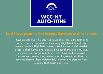WCC-NY AUTO-TITHE Lord, I have given my tithe because I love you and I honor you. I have brought away the hallowed things of my house, the tenth of all my increase, and I present my tithes to my High Priest, Jesus Christ