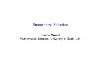 Smoothness Selection Simon Wood Mathematical Sciences, University of Bath, U.K. Smoothness selection approaches I